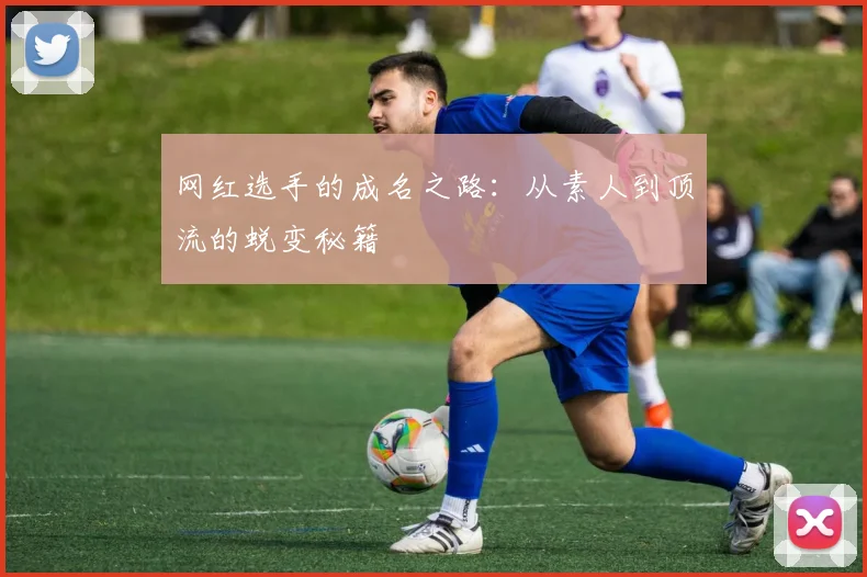 网红选手的成名之路：从素人到顶流的蜕变秘籍