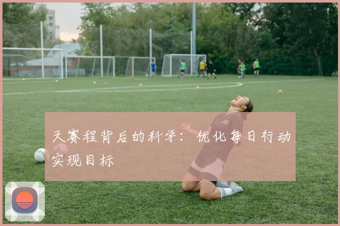 天赛程背后的科学：优化每日行动实现目标
