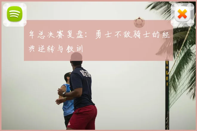 年总决赛复盘：勇士不敌骑士的经典逆转与教训