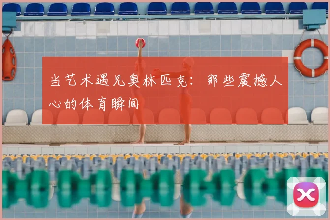 当艺术遇见奥林匹克：那些震撼人心的体育瞬间